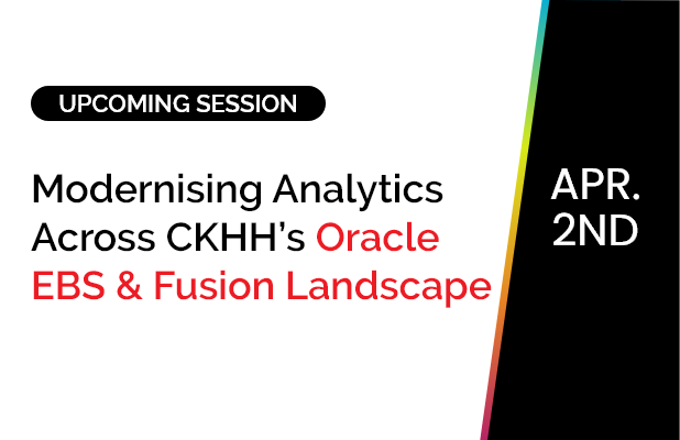 Modernising Analytics Across CKHH’s Oracle EBS & Fusion Landscape - EMEA Session 5 Modernising Analytics Across CKHH’s Oracle EBS & Fusion Landscape